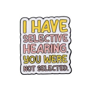 “I Have Selective Hearing. You Weren’t Selected” Pin